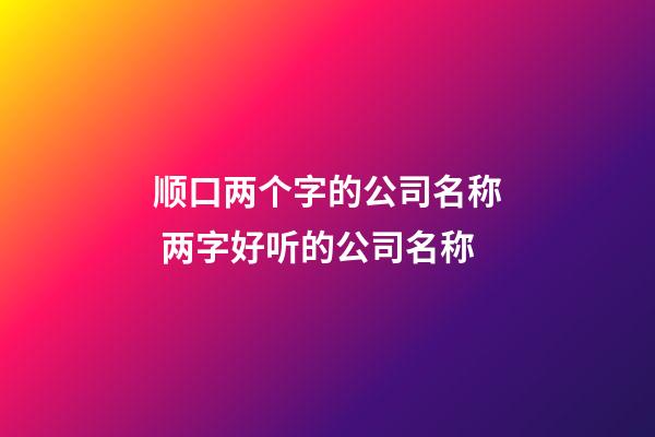 顺口两个字的公司名称 两字好听的公司名称-第1张-公司起名-玄机派